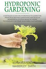 Hydroponic Gardening: A Detailed Guide on Hydronics to Learn the Principles Behind Gardening and Build a Wonderful System While at Home. Techniques fo