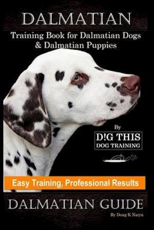 Dalmatian Training Book for Dalmatian Dogs & Puppies By D!G THIS DOG Training, Easy Training, Professional Results, Dalmatian Guide