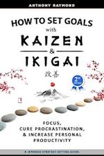 How to Set Goals with Kaizen & Ikigai: A Japanese strategy-setting guide. Focus, Cure Procrastination, & Increase Personal Productivity. 
