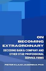 On Becoming Extraordinary: Decoding Bain & Company and other Star Professional Service Firms 