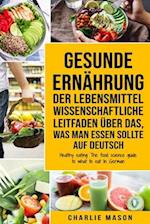 Gesunde Ernährung Der lebensmittelwissenschaftliche Leitfaden über das, was man essen sollte Auf Deutsch/ Healthy eating The food science guide to wha