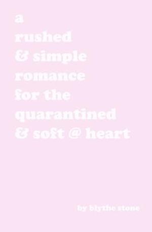 A rushed & simple romance for the quarantined & soft @ heart