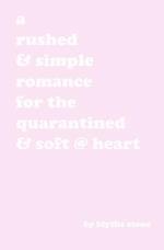 A rushed & simple romance for the quarantined & soft @ heart