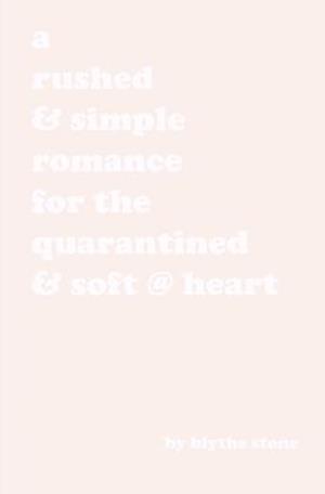 A rushed & simple romance for the quarantined & soft @ heart