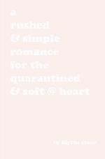 A rushed & simple romance for the quarantined & soft @ heart