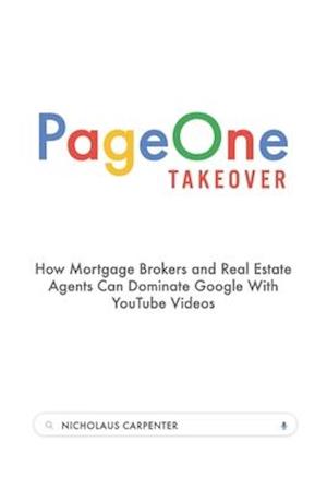 Page One Takeover: How Mortgage Brokers and Real Estate Agents Can Dominate Google With YouTube Videos