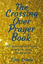 The Crossing Over Prayer book: 88 Extraordinary Prayers to Help the Living and the Dead 