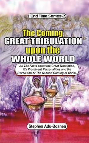 The Coming Great Tribulation Upon The Whole World