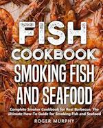 Fish Cookbook: Smoking Fish and Seafood: Complete Smoker Cookbook for Real Barbecue, The Ultimate How-To Guide for Smoking Fish and Seafood 