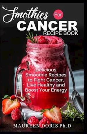 Smoothies for Cancer Recipe Book