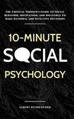 10-Minute Social Psychology: The Critical Thinker's Guide to Social Behavior, Motivation, and Influence To Make Rational and Effective Decisions 