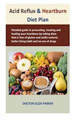 Acid Reflux & Heartburn Diet Plan: Detailed guide in preventing, treating and healing your heartburn by taking diets that is free of gluten and acidic