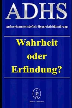 ADHS - Aufmerksamkeitsdefizit-Hyperaktivitätsstörung. Wahrheit oder Erfindung?