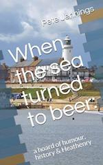 When the sea turned to beer