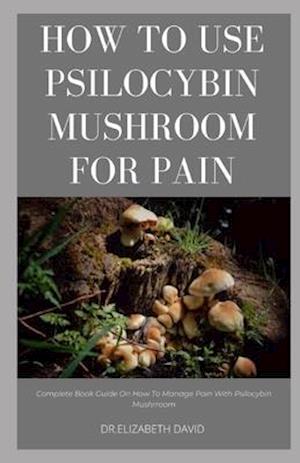 How to Use Psilocybin Mushroom for Pain Relief