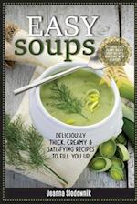 Easy Soups! Deliciously Thick, Creamy & Satisfying Recipes to Fill You Up