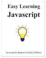 Easy Learning Javascript (2 Edition): Javascript for Beginner's Guide Learn Easy and Fast 