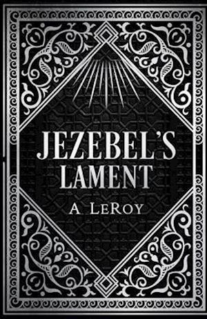 Jezebel's Lament: A Defense of Reputation, a Denouncement of the Prophets Elijah and Elisha