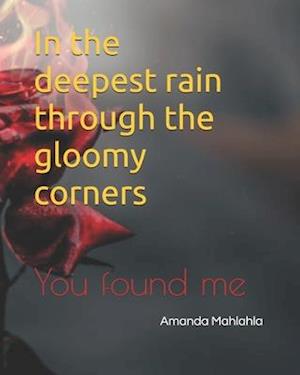 In the deepest rain through the gloomy corners