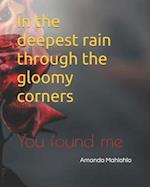 In the deepest rain through the gloomy corners