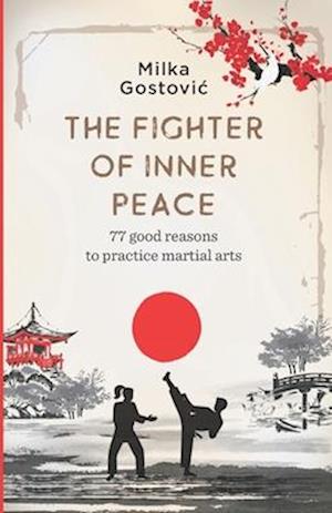 The Fighter of Inner Peace: 77 reasons to practice martial arts