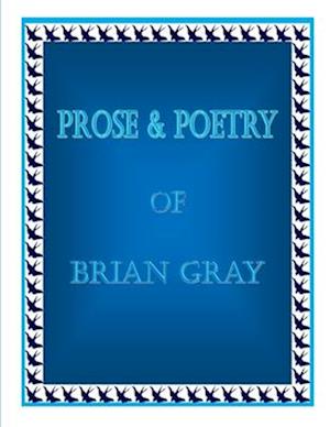 Prose & Poetry Of Brian Gray