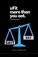 S#it More Than You Eat