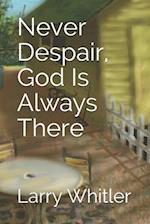 Never Despair, God Is Always There