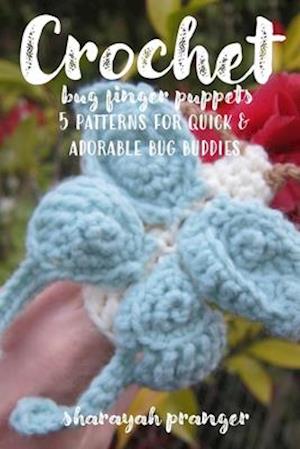 Crochet Bug Finger Puppets: 5 patterns for quick and adorable bug buddies