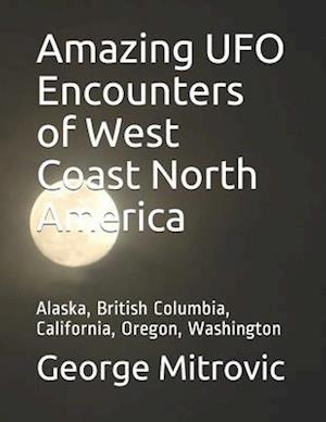 Amazing UFO Encounters of West Coast North America