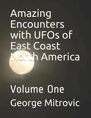 Amazing Encounters with UFOs of East Coast North America