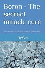 Boron - The secrect miracle cure: The ultimate cure for many diseases, inflammatitons, ... 