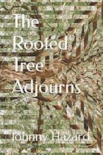 The Rooted Tree Adjourns