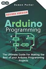 Arduino Programming: The Ultimate Guide For Making The Best Of Your Arduino Programming Projects 