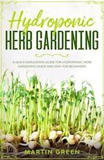 Hydroponic Herb Gardening: A quick explication guide for hydroponic herb gardening quick and easy for beginners 