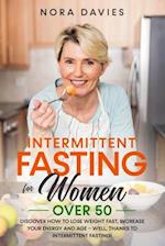 Intermittent Fasting For Women Over 50: Discover How to Lose Weight Fast, Increase Your Energy and Age - Well, Thanks to Intermittent Fasting! 
