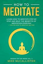 How To Meditate: Learn How To Meditate Step By Step And Reap The Benefits Of Meditation Everyday + Tips On How To Meditate Better 