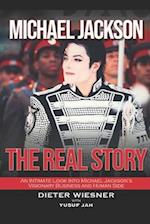 Michael Jackson: The Real Story: An Intimate Look Into Michael Jackson's Visionary Business and Human Side 