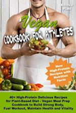 Vegan Cookbook for Athletes 40+ High-Protein Delicious Recipes for Plant-Based Diet - Vegan Meal Prep Cookbook to Build Strong Body, Fuel Workout, Mai