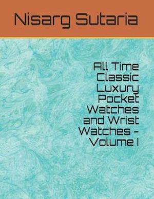 All Time Classic Luxury Pocket Watches and Wrist Watches - Volume I