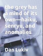 The grey has a mind of its own-haiku, senryu, and anomalies