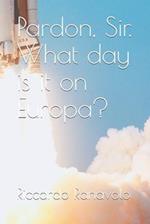 Pardon, Sir. What day is it on Europa?