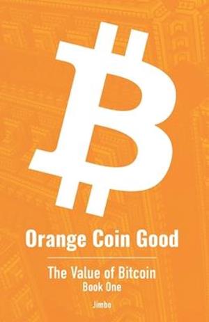 Orange Coin Good: The Value of Bitcoin Book One