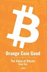 Orange Coin Good: The Value of Bitcoin Book One 