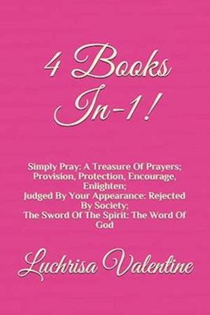 4 Books In-1!: Simply Pray: A Treasure Of Prayers Provision, Protection, Encourage, Enlighten Judged By Your Appearance: Rejected By Society The Sword