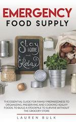 EMERGENCY FOOD SUPPLY: THE ESSENTIAL GUIDE FOR FAMILY PREPAREDNESS TO ORGANIZING, PRESERVING AND COOKING HEALHY FOODS, TO BUILD A STOCKPILE TO SURVIVE