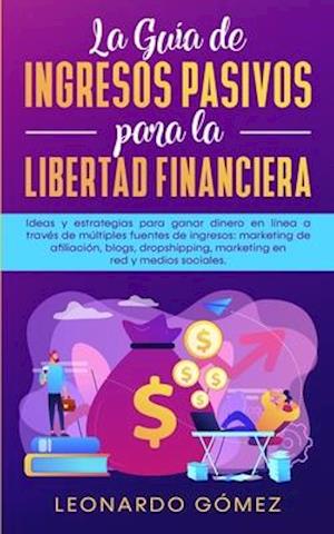 La Guía de Ingresos Pasivos para la Libertad Financiera