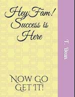 Hey Fam! Success is Here