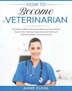 How to Become a Veterinarian: A Complete Guide to Discover the Veterinary Career. History, Types of Vets, Features, Study courses and Training, to Rea