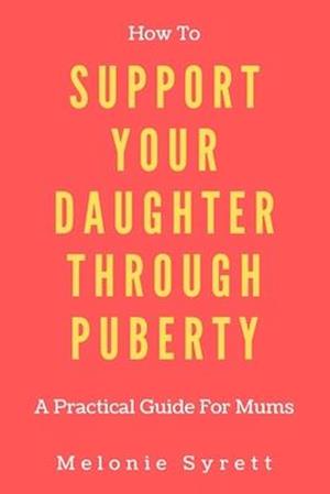 How To Support Your Daughter Through Puberty